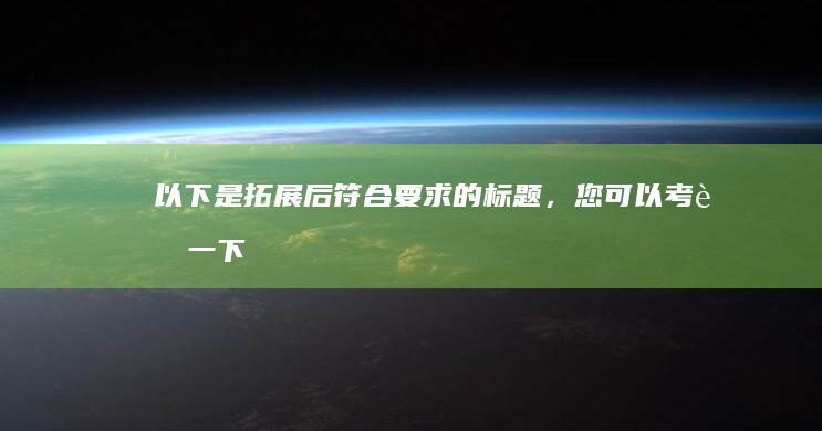 以下是拓展后符合要求的标题，您可以考虑一下：